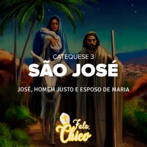 FC!#163 - José, homem justo e esposo de Maria - Catequese 3