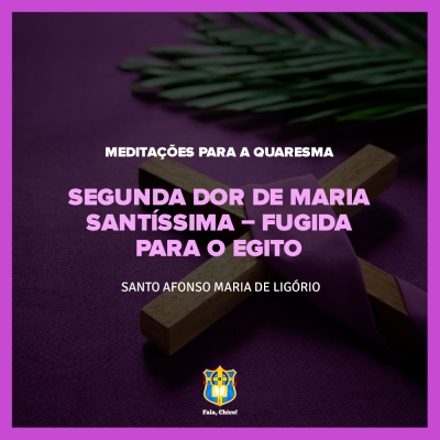 FC!#252 - Meditações para a Quaresma -  Segunda dor de Maria Santíssima – Fugida para o Egito - Santo Afonso Maria de Ligório