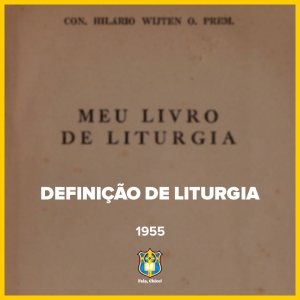 FC!#351 - Definição da Liturgia - Meu Livro de Liturgia (Con. Hilário Wijten O. Prem., 1955)