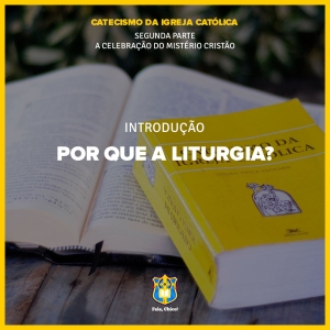 FC!#350 - Por que a Liturgia? - Celebração do Mistério Cristão - CIC §1066-§1075