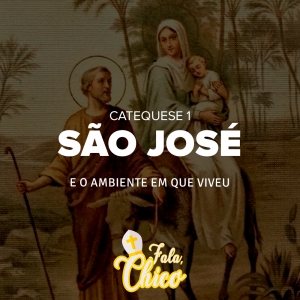 FC!#161 - São José e o ambiente em que viveu - 19 de Março: dia de São José. Valei-nos, São José! - Catequese 1