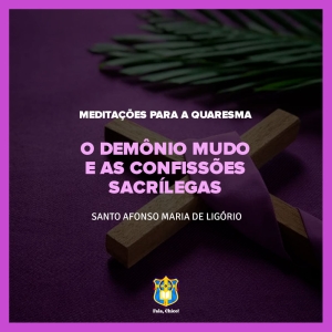 FC!#262 - Meditações para a Quaresma - 3º Domingo da Quaresma - O demônio mudo e as confissões sacrílegas - Santo Afonso Maria de Ligório