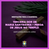 FC!#270 - Meditações para a Quaresma - Terceira dor de Maria Santíssima – Perda de Jesus no Templo - Santo Afonso Maria de Ligório