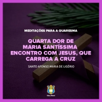 FC!#316 - Meditações para a Quaresma - Quarta Dor de Maria Santíssima – Encontro com Jesus, que carrega a cruz - Santo Afonso Maria de Ligório
