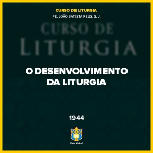 FC!#355 - O desenvolvimento da liturgia - Pe. João Batista Reus, S. J.