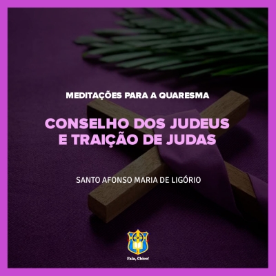 FC!#282 - Meditações para a Quaresma - Conselho dos Judeus e traição de Judas - Santo Afonso Maria de Ligório
