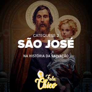 FC!#162 - São José na história da salvação - Catequese 2