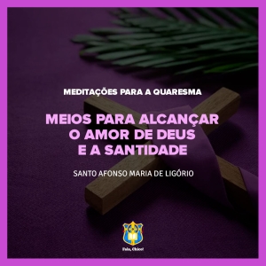 FC!#273 - Meditações para a Quaresma - Meios para alcançar o amor de Deus e a santidade - Santo Afonso Maria de Ligório