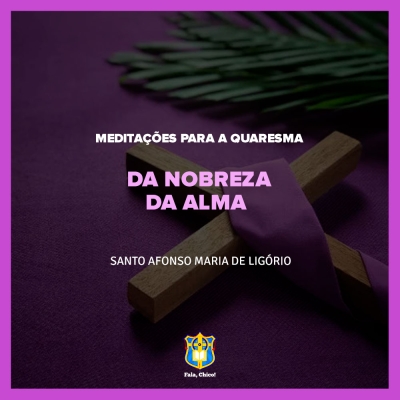 FC!#274 - Meditações para a Quaresma - Da nobreza da alma - Santo Afonso Maria de Ligório