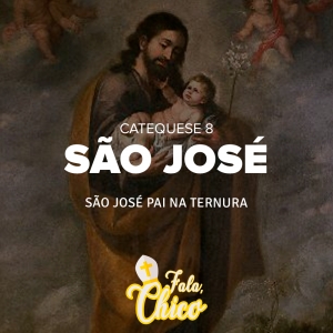 FC!#169 - São José pai na ternura - Catequese 8