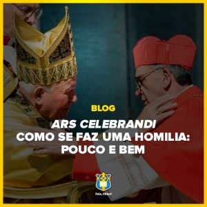 Ars celebrandi – Como se faz uma homilia: Pouco e bem - Cardeal Jorge Mario Bergoglio