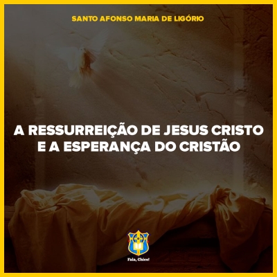 FC!#440 - A ressurreição de Jesus Cristo e a esperança do Cristão - Santo Afonso Maria de Ligório
